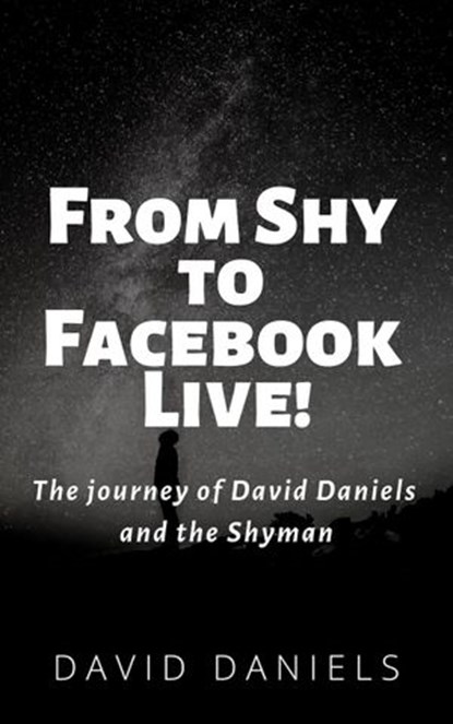 From Shy to Facebook Live! The Journey of David Daniels and the Shyman, David Daniels - Ebook - 9781386700753