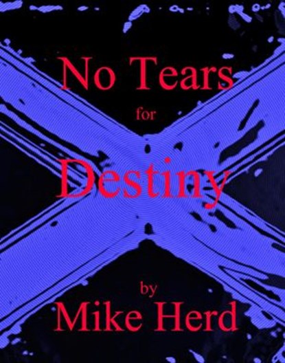 No Tears for Destiny, Mike Herd - Ebook - 9781386706557