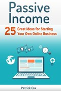 Passive Income: 25 Great Ideas for Starting Your Own Online Business | Patrick Cox | 