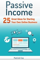 Passive Income: 25 Great Ideas for Starting Your Own Online Business | Patrick Cox | 