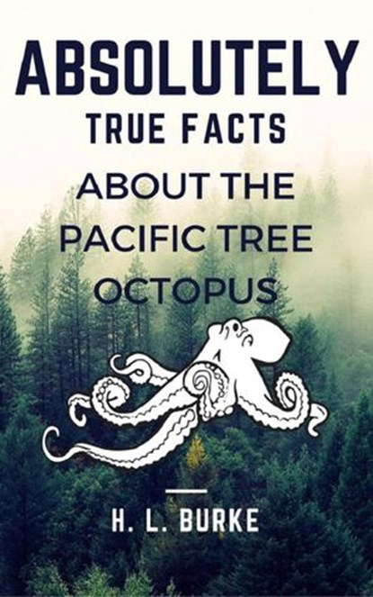Absolutely True Facts About the Pacific Tree Octopus, H. L. Burke - Ebook - 9781386711155