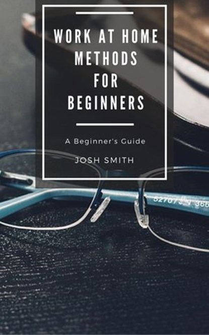Work at Home Methods for Beginners, Josh Smith - Ebook - 9781386711223