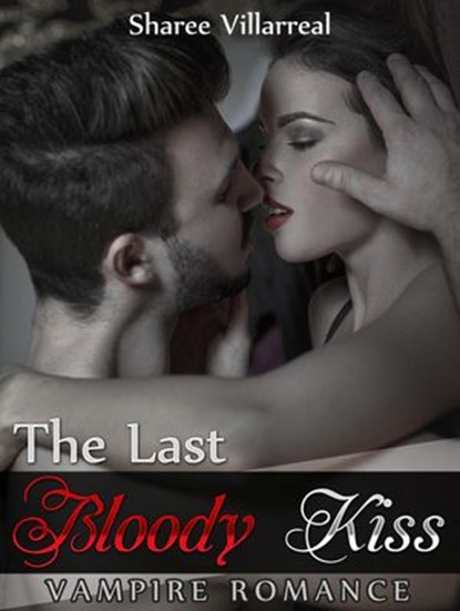 Vampire Romance: The Last Bloody Kiss, Sharee Villarreal - Ebook - 9781386713920