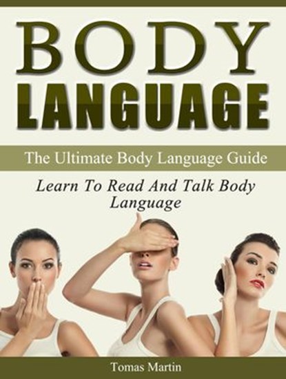 Body Language: The Ultimate Body Language Guide. Learn To Read And Talk Body Language, Tomas Martin - Ebook - 9781386714781
