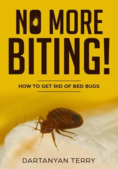 No More Biting: How To Get Rid Of Bed Bugs, Dartanyan Terry - Ebook - 9781386715634