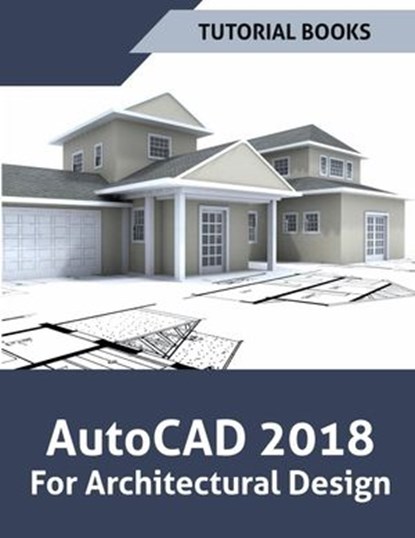 AutoCAD 2018 For Architectural Design, Tutorial Books - Ebook - 9781386719083