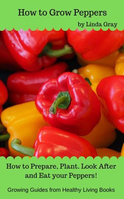 How to Grow Peppers, Linda Gray - Ebook - 9781386726623