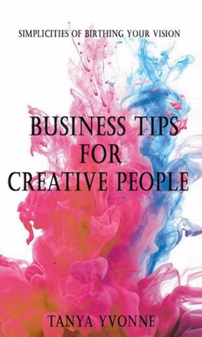 Business Tips for Creative People, Tanya Yvonne - Ebook - 9781386730095