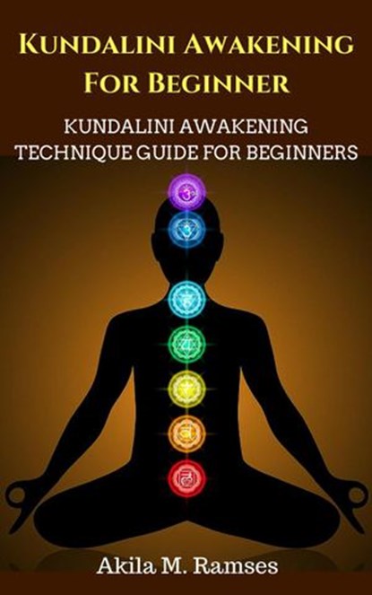 Kundalini Awakening For Beginners: Kundalini Awakening Technique Guide For Beginners, Akila M. Ramses - Ebook - 9781386730200