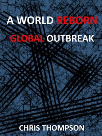 A World Reborn: Global Outbreak, Chris Thompson - Ebook - 9781386732266