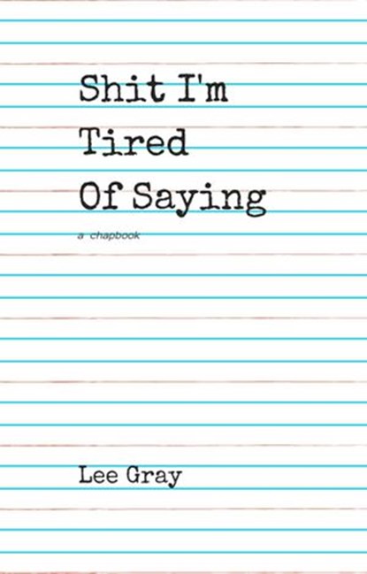 Shit I'm Tired of Saying, Lee Gray - Ebook - 9781386732693