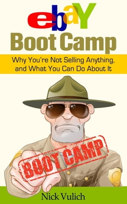 eBay Boot Camp: Why You’re Not Selling Anything, and What You Can do About It, Nick Vulich - Ebook - 9781386734031