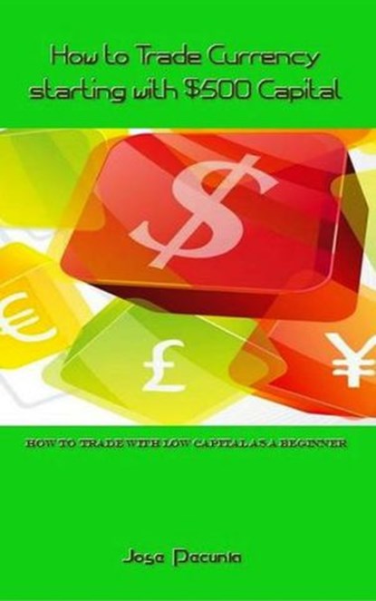 How to Trade Currency starting with $500 Capital, Jose Pecunia - Ebook - 9781386739487