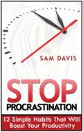 Stop Procrastination: 12 Simple Habits That Will Boost Your Productivity | Sam Davis | 