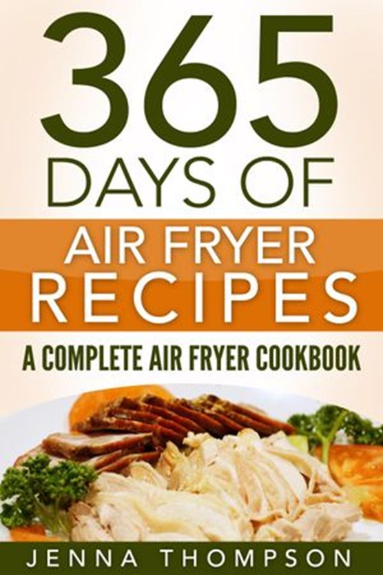 Air Fryer: 365 Days Of Air Fryer Recipes: A Complete Air Fryer Cookbook