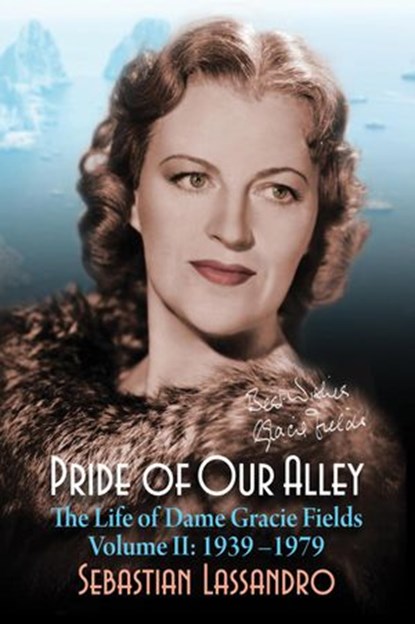 Pride of Our Alley: The Life of Dame Gracie Fields Volume II; 1939-1979, Sebastian Lassandro - Ebook - 9781386752967