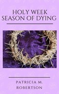 Holy Week - Season of Dying | Patricia M. Robertson | 