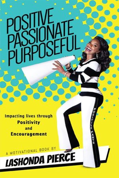 Positive, Passionate, Purposeful - Impacting Lives Through Positivity and Encouragement, LaShonda Pierce - Ebook - 9781386765370