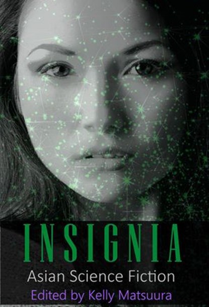 Insignia: Asian Science Fiction, Kelly Matsuura ; Joyce Chng ; Nidhi Singh ; Ray Daley ; Holly Schofield ; Jeremy Szal ; L. Chan ; Vonnie Winslow Crist ; Stewart C. Baker - Ebook - 9781386765585