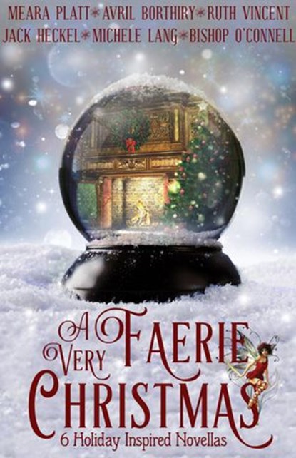 A Very Faerie Christmas, Michele Lang ; Meara Platt ; Jack Heckel ; Ruth Vincent ; Avril Borthiry ; Bishop O'Connell - Ebook - 9781386769057