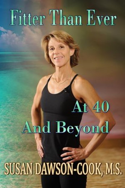 Fitter Than Ever at 40 and Beyond, Susan Dawson-Cook - Ebook - 9781386769453