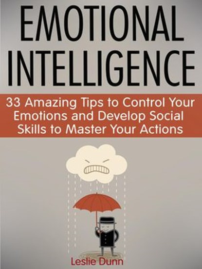 Emotional Intelligence: 33 Amazing Tips to Control Your Emotions and Develop Social Skills to Master Your Actions, Leslie Dunn - Ebook - 9781386775454