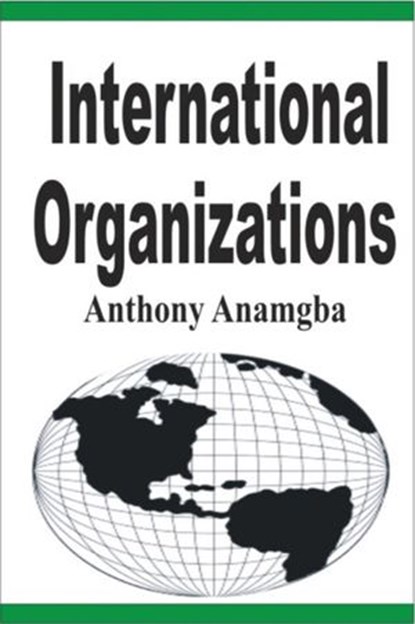 International Organizations, Anthony Anamgba - Ebook - 9781386776536