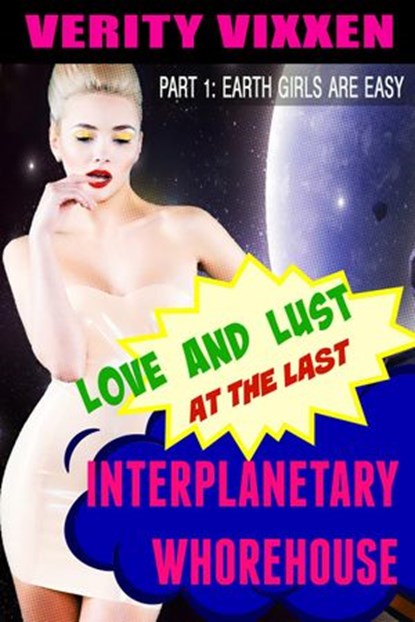 Love and Lust at the Last Interplanetary Whorehouse: Part 1 Earth Girls are Easy, Verity Vixxen - Ebook - 9781386776802