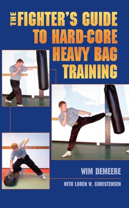 The Fighter's Guide To Hard-Core Heavy Bag Training, wim demeere - Ebook - 9781386779995