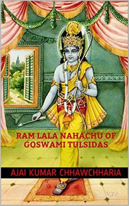 Ram Lala Nahachu of Goswami Tulsidas, Ajai Kumar Chhawchharia - Ebook - 9781386784319