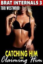 Catching Him and Claiming Him : Brat Internals 3 (Breeding Erotica Pregnancy Erotica) | Tori Westwood | 