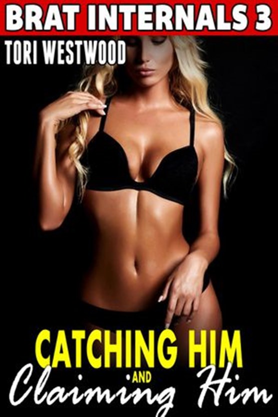 Catching Him and Claiming Him : Brat Internals 3 (Breeding Erotica Pregnancy Erotica)
