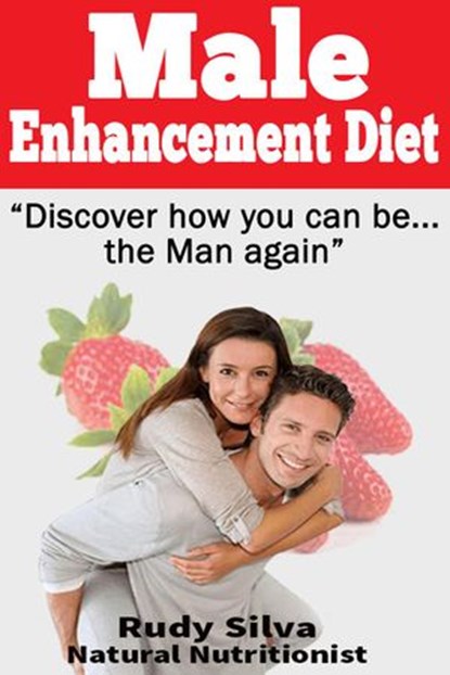 Male Enhancement Diet, Discover How You Can Be… the Man Again, Rudy Silva - Ebook - 9781386792543
