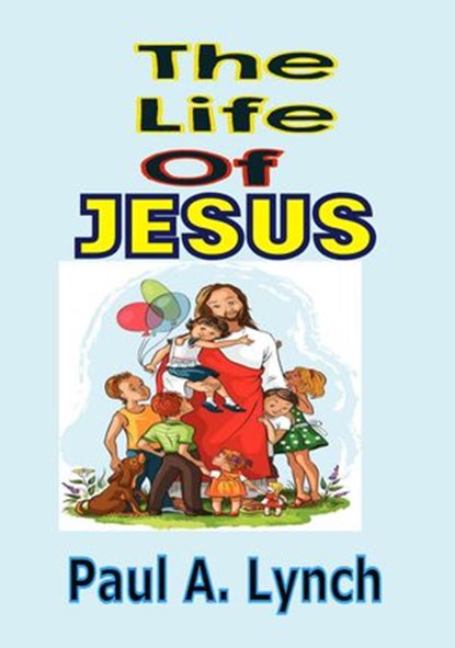 The Life Of Jesus, Paul A. Lynch - Ebook - 9781386794158