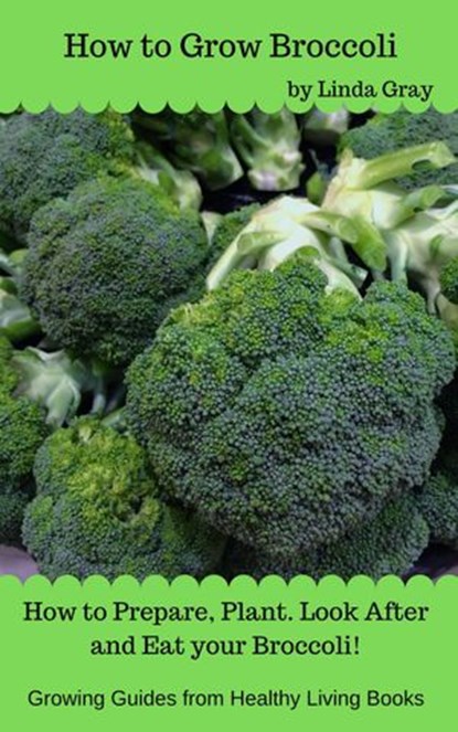 How to Grow Broccoli, Linda Gray - Ebook - 9781386794264