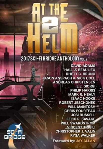 At The Helm: Volume 2: A Sci-Fi Bridge Anthology, Rhett C. Bruno ; Steve Beaulieu ; Jason Anspach ; Nick Cole ; Andreas Christensen ; E.E. Giorgi ; Philip Harris ; Mark R. Healy ; Isaac Hooke ; Robert Jeschonek ; Will McIntosh ; Chris Pourteau ; Josi Russell ; Felix R. Savage ; Will Swardstrom ; Vincent  - Ebook - 9781386803126