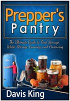 Prepper's Pantry: The Ultimate Guide to Food Storage, Water Storage, Canning, and Preserving | Davis King | 