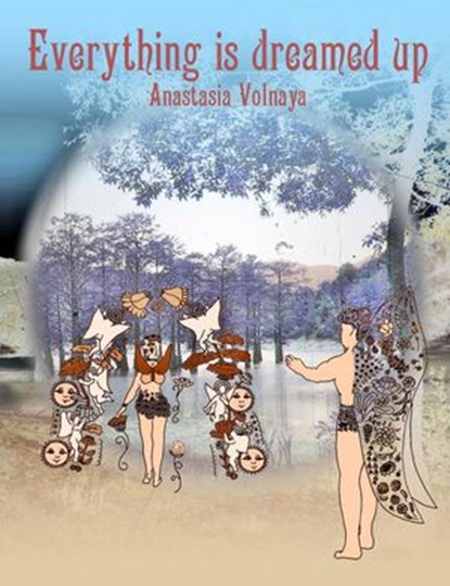 Everything is Dreamed Up, Anastasia Volnaya - Ebook - 9781386805601
