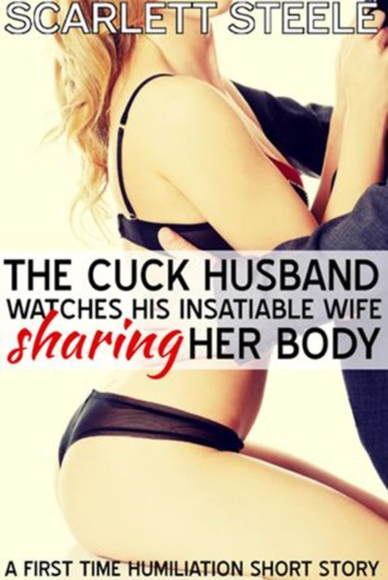 The Cuck Husband Watches His Insatiable Wife Sharing Her Body - A First Time Humiliation Short Story
