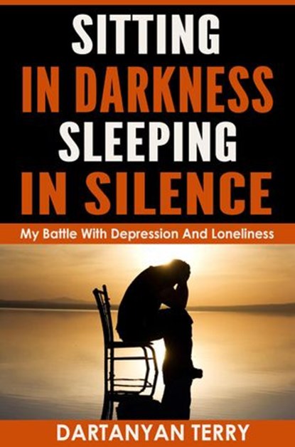 Sitting In Darkness, Sleeping In Silence: My Battle With Depression And Loneliness (Revised Edition), Dartanyan Terry - Ebook - 9781386806103