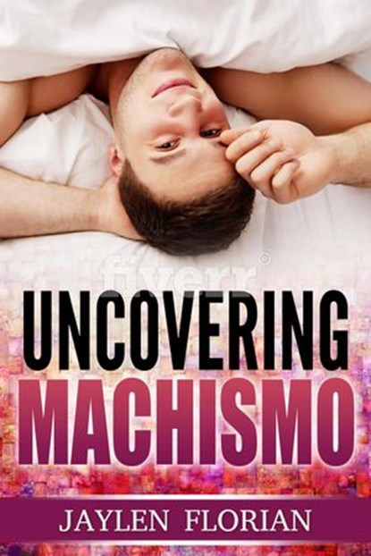Uncovering Machismo, Jaylen Florian - Ebook - 9781386806585