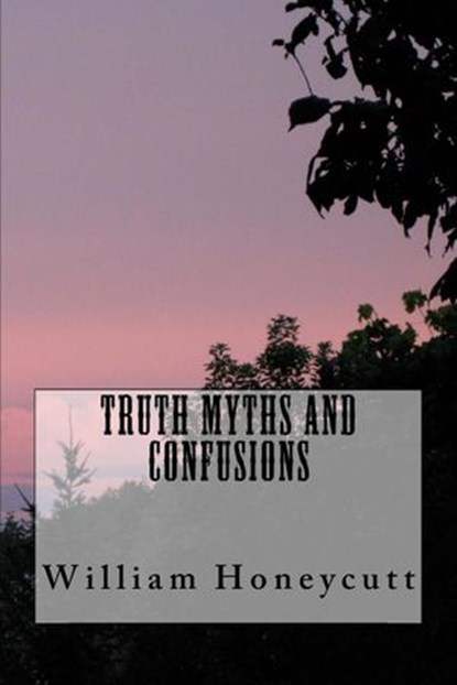 Truth, Myths, and Confusions, William Honeycutt - Ebook - 9781386808626