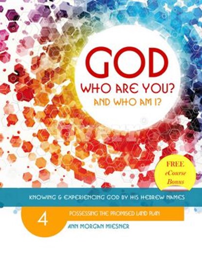 God Who Are You? And Who Am I? Knowing and Experiencing God by His Hebrew Names: Possessing the Promised Land Plan, Ann Morgan Miesner - Ebook - 9781386810476