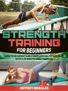 Strength Training For Beginners: Lose Your Weight and Start Looking Fit and Sexy with a 20 minute Daily Training | Jeffrey Morales | 