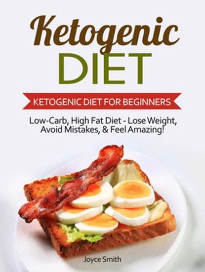 Ketogenic Diet: Low-Carb, High Fat Diet - Lose Weight and Feel Amazing! - Ketogenic Diet for Beginners, Joyce Smith - Ebook - 9781386818892