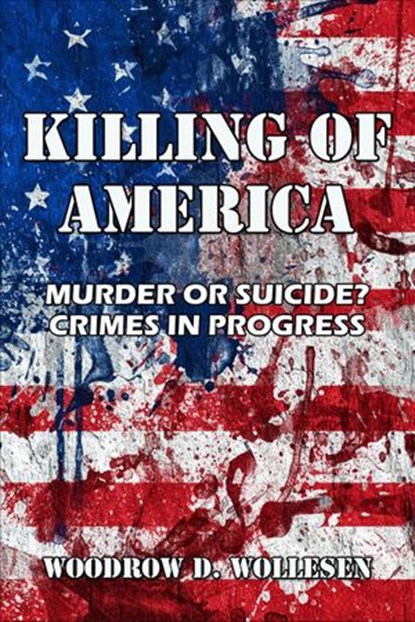 The Killing of America Murder or Suicide? Crimes in Progress, Woodrow Wollesen - Ebook - 9781386818946