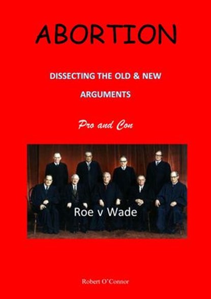 Abortion--Dissecting the Old and New Arguments, Dr. Robert O'Connor - Ebook - 9781386821816