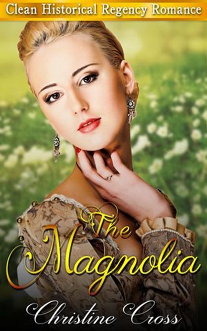 The Magnolia - Clean Historical Regency Romance, Christine Cross - Ebook - 9781386824282