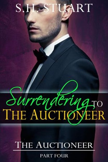 Surrendering to The Auctioneer: The Auctioneer, Part 4, S.H. Stuart - Ebook - 9781386828723
