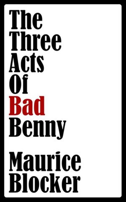 The Three Acts of Bad Benny, Maurice Blocker - Ebook - 9781386834892